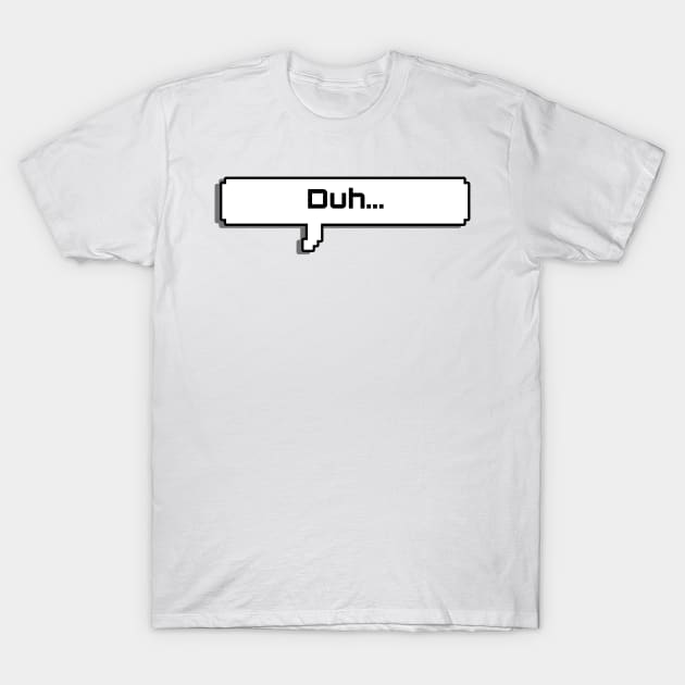 Duh... T-Shirt by Davbel